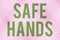 Text caption presenting Safe Hands. Word Written on Ensuring the sterility and cleanliness of the hands for