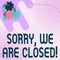 Text caption presenting Sorry, We Are Closed. Business idea apologize for shutting off business for specific time Team