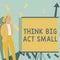 Text caption presenting Think Big Act Small. Business concept Great Ambitious Goals Take Little Steps one at a time