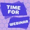 Text caption presenting Time For Webinar. Business idea elearning, web conference, webcasting, realtime online