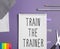 Text caption presenting Train The Trainer. Business overview identified to teach mentor or train others attend class