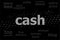 Text Cash. Business concept . Black and white abstract background