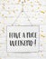 Text have a nice weekend white sign banner board