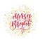 Text Merry Bright on background of gold glitter confetti. Hand lettering calligraphic Christmas type poster