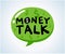 The text of money talk inside the green bubble text