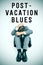 Text post-vacation blues and a businessman curled up with his he