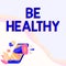 Text showing inspiration Be Healthy. Business showcase to be vigorous and totally free from bodily or mental diseases