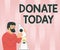 Text showing inspiration Donate Today. Business overview to give like goods, money or time to a person or organization