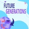 Text showing inspiration Future Generations. Word for generations to come after the currently living generation Internet