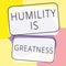 Text showing inspiration Humility Is Greatness. Word for being Humble is a Virtue not to Feel overly Superior