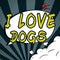 Text showing inspiration I Love Dogs. Concept meaning Have good feelings towards canines To like pets animals