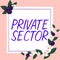 Text showing inspiration Private Sector. Business idea a part of an economy which is not controlled or owned by the