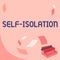 Text showing inspiration Self Isolation. Business concept promoting infection control by avoiding contact with the