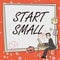 Text showing inspiration Start Small. Business overview Small medium enterprises start up Business entrepreneurship Man