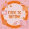 Text showing inspiration Time To Retire. Concept meaning bank savings account, insurance, and pension planning