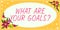 Text showing inspiration What Are Your Goals Question. Concept meaning ask the Desired End Results to know the plans