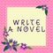 Text showing inspiration Write A Novel. Internet Concept Be creative writing some literature fiction become an author