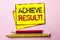Text sign showing Achieve Result Motivational Call. Conceptual photo Obtain Success Reaching your goals written on Yellow Sticky N