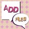 Text sign showing Add Files. Business showcase To put more information to a certain person,thing,or document
