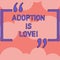 Text sign showing Adoption Is Love. Conceptual photo action or fact of adopting or being adopted is kind Rows of Blank