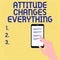 Text sign showing Attitude Changes Everything. Business idea Positive behavior achieve the business goal Illustration Of