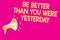 Text sign showing Be Better Than You Were Yesterday. Conceptual photo try to improve yourself everyday Megaphone loudspeaker pink