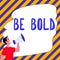 Text sign showing Be Bold. Business idea Go for it Fix it yourself instead of just talking Tough Hard