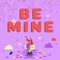 Text sign showing Be Mine. Business idea like a person more than a friend and would like to date them