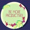 Text sign showing Be More Productive. Conceptual photo produce large amounts of goods crops or other commodities Cutouts