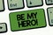 Text sign showing Be My Hero. Conceptual photo Request by someone to get some efforts of heroic actions for him