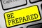 Text sign showing Be Prepared. Conceptual photo make something ready for use or consideration at future Keyboard yellow key Intent