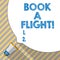 Text sign showing Book A Flight. Conceptual photo Purchase tickets to make a trip by plane Planning vacations.