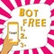 Text sign showing Bot Free. Concept meaning a computer program that works automatically Internet robots