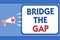 Text sign showing Bridge The Gap. Conceptual photo Overcome the obstacles Challenge Courage Empowerment Man holding megaphone loud