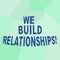 Text sign showing We Build Relationships. Conceptual photo develop mutual affiliation between individuals Uneven