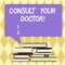 Text sign showing Consult Your Doctor. Conceptual photo go to someone that studied in medical school for advice Uneven