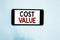Text sign showing Cost Value. Conceptual photo The amount that usualy paid for a item you buy or hiring a person Cell phone white