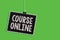 Text sign showing Course Online. Conceptual photo eLearning Electronic Education Distant Study Digital Class Hanging blackboard me