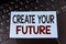 Text sign showing Create Your Future. Conceptual photo career goals Targets improvement set plans learning written on Sticky Note