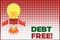 Text sign showing Debt Free. Conceptual photo does not owning any money or things to any individual or companies Top
