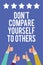 Text sign showing Don t not Compare Yourself To Others. Conceptual photo Be your own version unique original Men women hands thumb