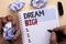 Text sign showing Dream Big. Conceptual photo Motivation Plan Aim Dream Vision Strategy Challenge Idea written by Man on Notebook