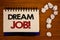 Text sign showing Dream Job Motivational Call. Conceptual photos To work in what you like Fulfilling activitiesIdeas on notebook w