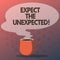 Text sign showing Expect The Unexpected. Conceptual photo Anything could happen Not to be surprised by the event Mug