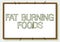 Text sign showing Fat Burning Foods. Concept meaning produce fat loss by stimulating metabolism to reduce appetite Line