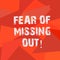 Text sign showing Fear Of Missing Out. Conceptual photo Afraid of losing something or someone stressed Uneven Shape