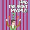 Text sign showing Find The Right People. Conceptual photo choosing perfect candidate for job or position.