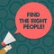 Text sign showing Find The Right People. Conceptual photo look for a Competent demonstrating Hire appropriate Staff Hu