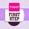 Text sign showing First Step. Conceptual photo The first of a series of actions Act of starting something Blank banner