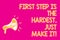 Text sign showing First Step Is The Hardest, Just Make It. Conceptual photo dont give up on final route Megaphone loudspeaker pink